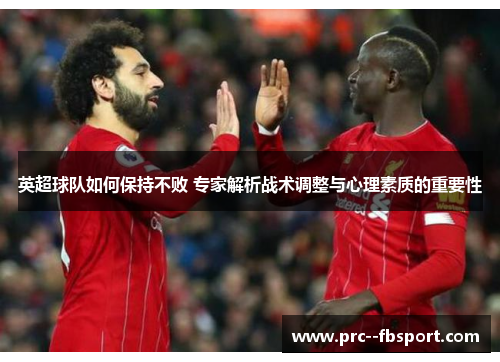 英超球队如何保持不败 专家解析战术调整与心理素质的重要性