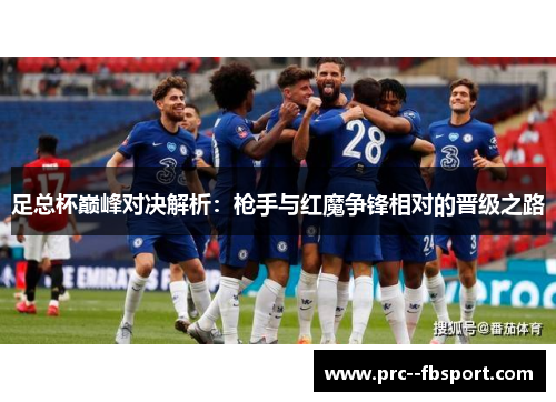 足总杯巅峰对决解析：枪手与红魔争锋相对的晋级之路