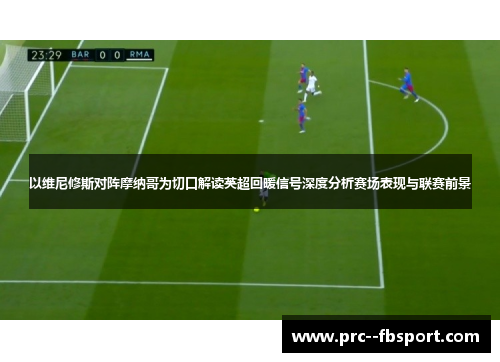 以维尼修斯对阵摩纳哥为切口解读英超回暖信号深度分析赛场表现与联赛前景