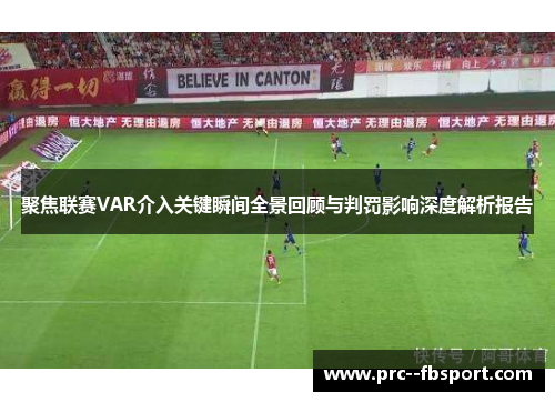 聚焦联赛VAR介入关键瞬间全景回顾与判罚影响深度解析报告 聚焦联赛VAR介入关键瞬间全景回顾与判罚影响深度解析报告
