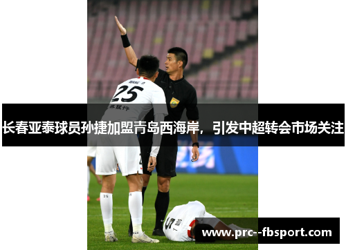 长春亚泰球员孙捷加盟青岛西海岸，引发中超转会市场关注