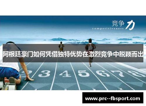 阿根廷豪门如何凭借独特优势在激烈竞争中脱颖而出 阿根廷豪门如何凭借独特优势在激烈竞争中脱颖而出