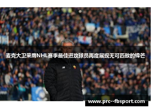 麦克大卫荣膺NHL赛季最佳进攻球员再度展现无可匹敌的锋芒